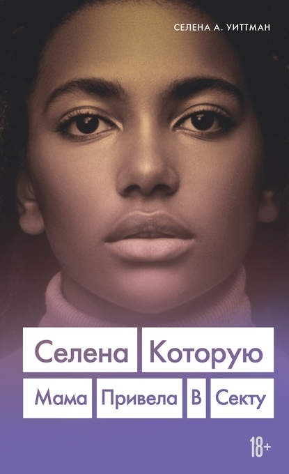 Селена А. Уиттман "Селена, которую мама привела в секту"